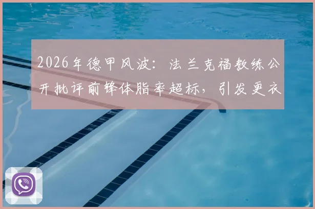 2026年德甲风波:法兰克福教练公开批评前锋体脂率超标,引发更衣室震动,球员管理难题如何破局?