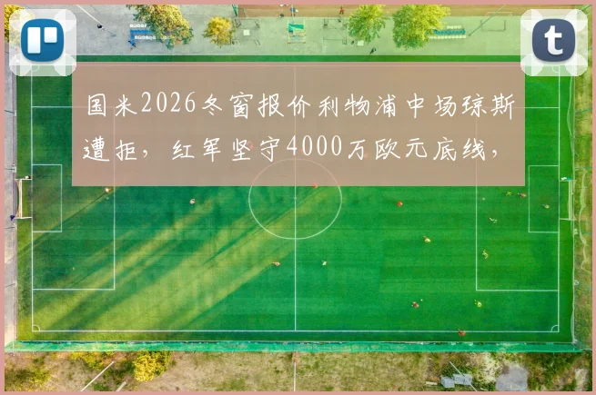 国米2026冬窗报价利物浦中场琼斯遭拒,红军坚守4000万欧元底线,转会僵局如何破?