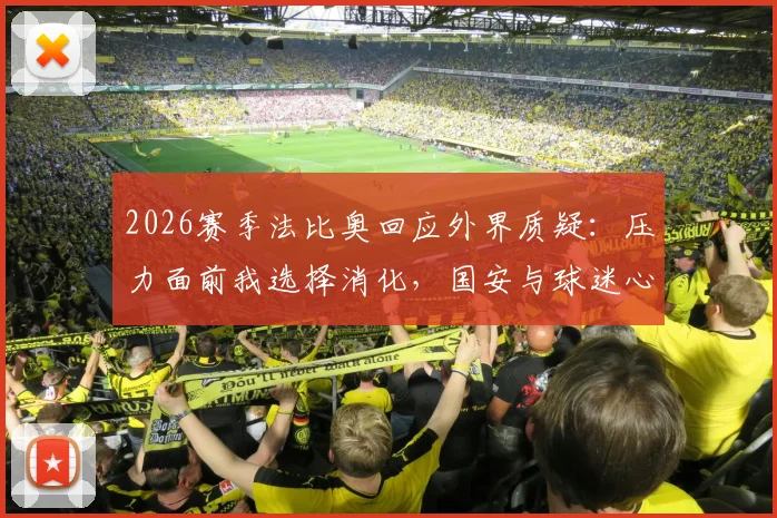 2026赛季法比奥回应外界质疑：压力面前我选择消化，国安与球迷心结已真正解开