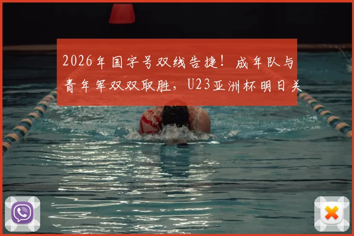 2026年国字号双线告捷!成年队与青年军双双取胜,U23亚洲杯明日关键战前瞻